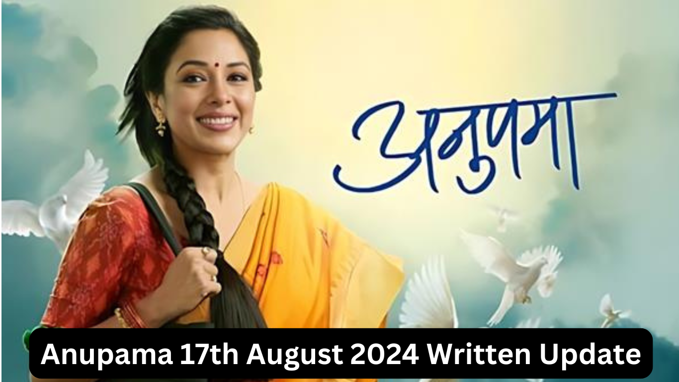 Anupama Written Update 17th August 2024